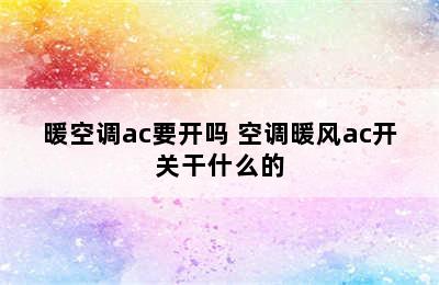 暖空调ac要开吗 空调暖风ac开关干什么的